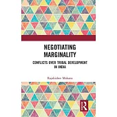 Negotiating Marginality: Conflicts Over Tribal Development in India
