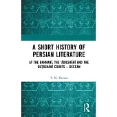 A Short History of Persian Literature: At the Bahmanī, the ’Ādilshāhī And the Qutbshāhī Courts - Deccan