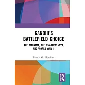 Gandhi’s Battlefield Choice: The Mahatma, the Bhagavad Gita, and World War II
