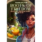 Roots of Freedom: Living Wealth: The Art of Cultivating a Debt-Free Lifestyle through Homesteading