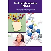 N-Acetylcysteine (NAC): A Beginner’s Quick Start Overview on Its Use Cases, with FAQs