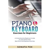 PIANO & Keyboard Exercises for Beginners: A Comprehensive Beginner’s Guide to Learn Some of the Best Piano and Keyboard Exercises