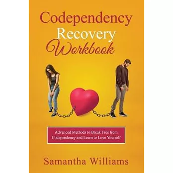 Codependency Recovery Workbook: Advanced Methods to Break Free from Codependency and Learn to Love Yourself