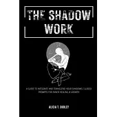 The Shadow Work: A Guide to Integrate and Transcend your Shadows Guided Prompts for Inner Healing & Growth