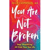 You Are Not Broken: Stop Should-Ing All Over Your Sex Life