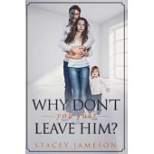 Why Don’t you just leave him?: A Domestic violence true story