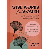 Wise Words for Women: Words to Soothe, Comfort, Challenge, and Inspire