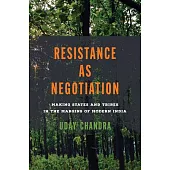 Resistance as Negotiation: Making States and Tribes in the Margins of Modern India
