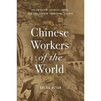 Chinese Workers of the World: Colonialism, Chinese Labor, and the Yunnan-Indochina Railway