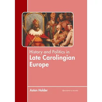 History and Politics in Late Carolingian Europe