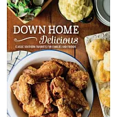 Down Home Delicious: Classic Southern Favorites for Families and Friends