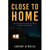 Close to Home: Sexual Abusers and Serial Killers, Memoir and Murder