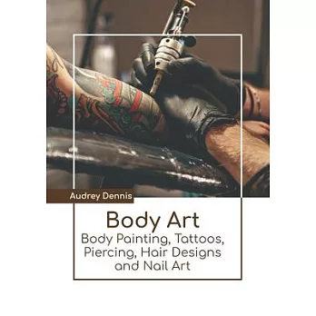 Body Art: Body Painting, Tattoos, Piercing, Hair Designs and Nail Art