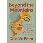 Beyond the Mountains: An Immigrants Inspiring Journey of Healing and Learning to Dance with the Univer Se