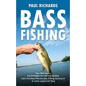 Bass Fishing: Tips, Techniques, and Strategies for Catching Big Bass (Learn the Most Effective Bass Fishing Techniques to Catch Larg