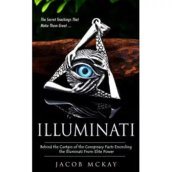 Illuminati: The Secret Teachings That Make Them Great (Behind the Curtain of the Conspiracy Facts Encircling the Illuminati From E