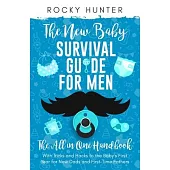 The New Baby Survival Guide for Men: The All-in-One Handbook With Tricks and Hacks to The Baby’s First Year For New Dads and First-Time Fathers
