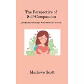 The Perspective of Self-Compassion: Alter Your Relationships With Others and Yourself