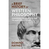 A Brief History of Western Philosophy: Unraveling the Secrets of Time, the Mind, and Existence