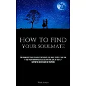 How To Find Your Soulmate: This Book Will Teach You How To Recognize Love When You See It And How To Spot Relationship Red Flags So That The Love
