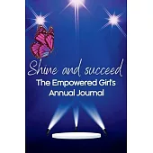 Shine and Succeed. The Empowered Girl’s Annual Journal.: NEW! 52 weeks. Undated. Perfect for ages 10yrs-18yrs. Set them up for success.