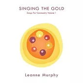 Singing the Gold: Songs For Community Volume 1