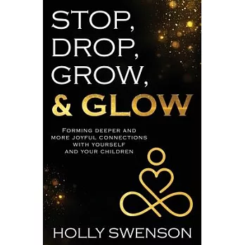 Stop, Drop, Grow, & Glow: Forming Deeper and More Joyful Connections with Yourself and Your Children