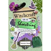 Witchcraft on a Shoestring: Practicing the Craft Without Breaking Your Budget