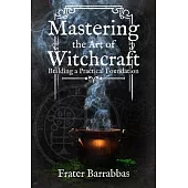 Mastering the Art of Witchcraft: Building a Practical Foundation