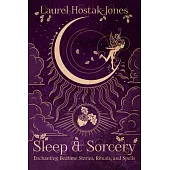 Sleep & Sorcery: Enchanting Bedtime Stories, Rituals, and Spells