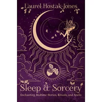 Sleep & Sorcery: Enchanting Bedtime Stories, Rituals, and Spells