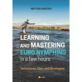 Learning and Mastering Euronymphing in a Few Hours: Techniques, Tips, and Strategies