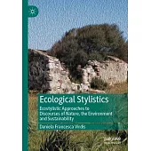 Ecological Stylistics: Ecostylistic Approaches to Discourses of Nature, the Environment and Sustainability