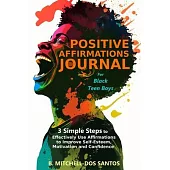 Positive Affirmations Journal for Black Teen Boys: 3 Simple Steps to Effectively Use Affirmations to Improve Your Self-Esteem, Motivation, and Confide