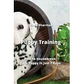 Puppy Training: How to Housebreak Your Puppy in Just 7 Days