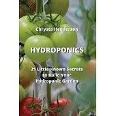 Hydroponics: 21 Little-Known Secrets to Build Your Hydroponic Garden