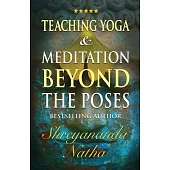 Teaching Yoga and Meditation Beyond the Poses: A unique and practical workbook