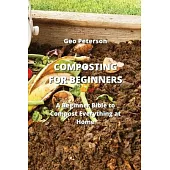 Composting for Beginners: A Beginner Bible to Compost Everything at Home