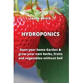 Hydroponics: Start your home Garden & grow your own herbs, fruits and vegetables without Soil