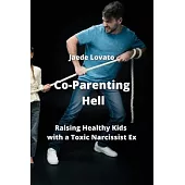 Co-Parenting Hell: Raising Healthy Kids with a Toxic Narcissist Ex