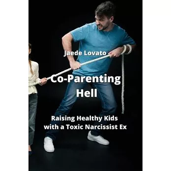 Co-Parenting Hell: Raising Healthy Kids with a Toxic Narcissist Ex