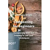 Composting for Beginners: Composting With Eco Friendly & Low Cost Techniques