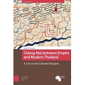 Chiang Mai Between Empire and Modern Thailand: A City in the Colonial Margins