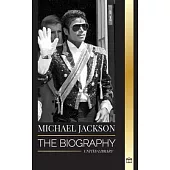 Michael Jackson: The Biography of the Legendary King of Pop; his Magic, Moonwalk and Mask