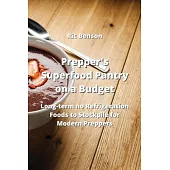 Prepper’s Superfood Pantry on a Budget: Long-term no Refrigeration Foods to Stockpile for Modern Preppers