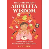 The Little Book of Abuelita Wisdom: For When You Need a Bit of Guidance from Abuela