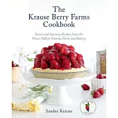 The Krause Berry Farms Cookbook: Sweet and Savoury Recipes from the Fraser Valley’s Famous Farm and Bakery