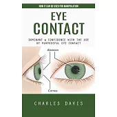 Eye Contact: How It Can Be Used for Manipulation (Dominant & Confidence With the Use of Purposeful Eye Contact)