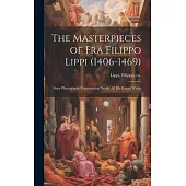 The Masterpieces of Fra Filippo Lippi (1406-1469): Sixty Photographs Representing Nearly all his Extant Works