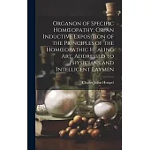 Organon of Specific Homoeopathy, Or, an Inductive Exposition of the Principles of the Homoeopathic Healing Art, Addressed to Physicians and Intelligen